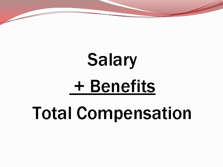 Salary + Benefits Total Compensation Salary + Benefits Total Compensation