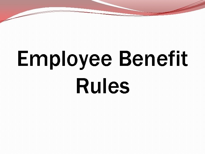 Employee Benefit Rules Employee Benefit Rules