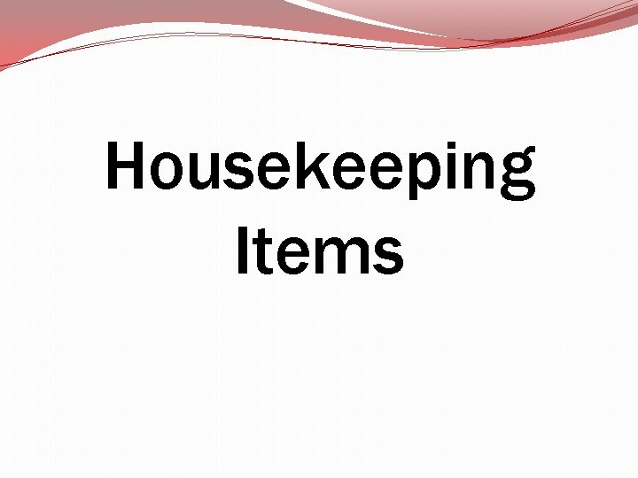 Housekeeping Items Housekeeping Items
