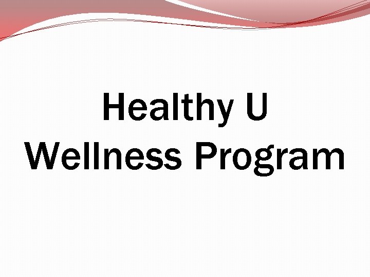 Healthy U Wellness Program Healthy U Wellness Program