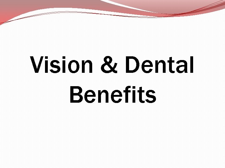 Vision & Dental Benefits Vision & Dental Benefits