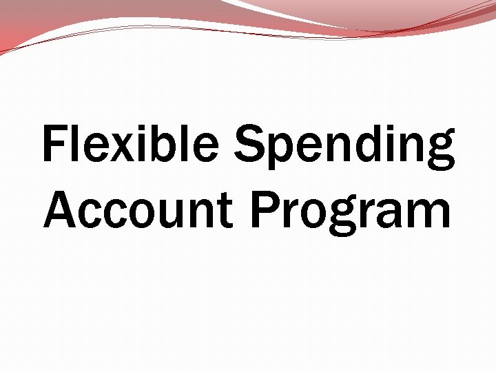 Flexible Spending Account Program Flexible Spending Account Program