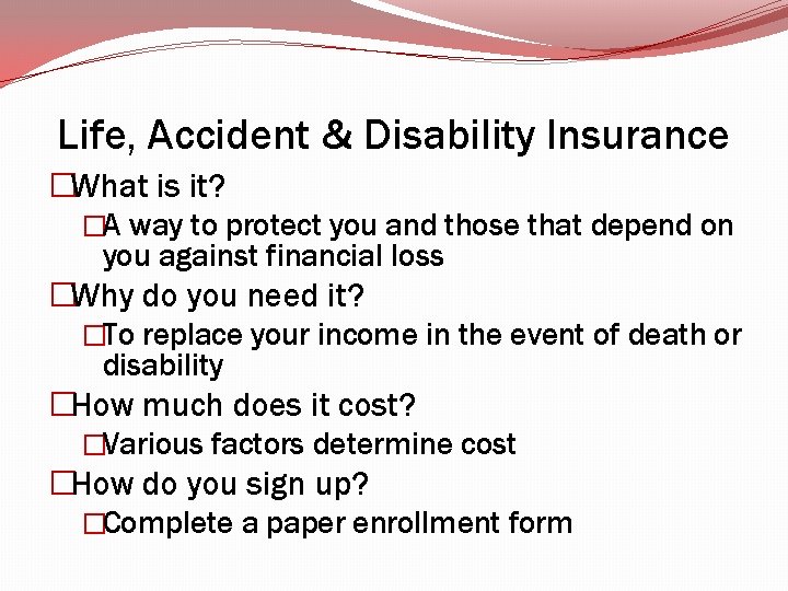 Life, Accident & Disability Insurance �What is it? �A way to protect you and Life, Accident & Disability Insurance �What is it? �A way to protect you and