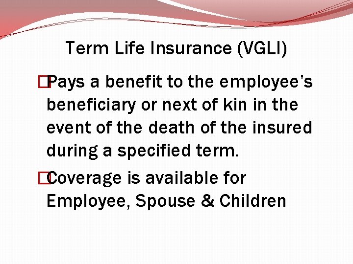 Term Life Insurance (VGLI) �Pays a benefit to the employee’s beneficiary or next of Term Life Insurance (VGLI) �Pays a benefit to the employee’s beneficiary or next of