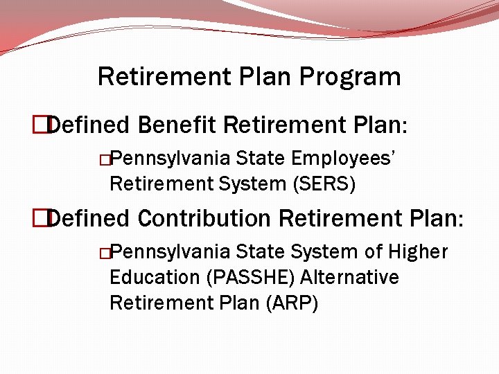 Retirement Plan Program �Defined Benefit Retirement Plan: �Pennsylvania State Employees’ Retirement System (SERS) �Defined Retirement Plan Program �Defined Benefit Retirement Plan: �Pennsylvania State Employees’ Retirement System (SERS) �Defined