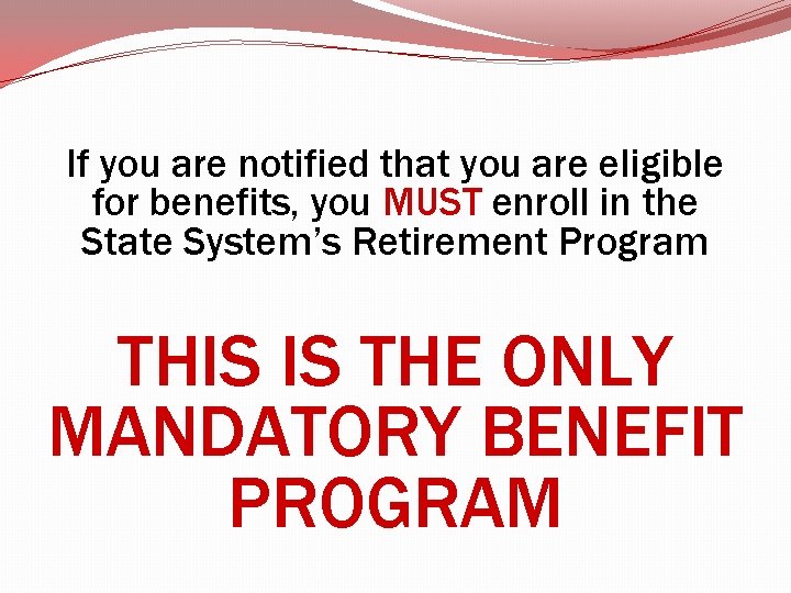 If you are notified that you are eligible for benefits, you MUST enroll in If you are notified that you are eligible for benefits, you MUST enroll in