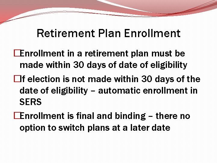 Retirement Plan Enrollment �Enrollment in a retirement plan must be made within 30 days Retirement Plan Enrollment �Enrollment in a retirement plan must be made within 30 days