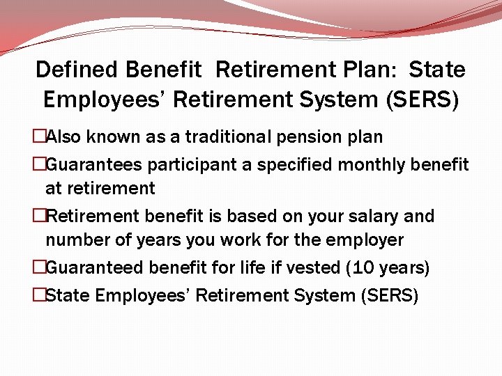 Defined Benefit Retirement Plan: State Employees’ Retirement System (SERS) �Also known as a traditional Defined Benefit Retirement Plan: State Employees’ Retirement System (SERS) �Also known as a traditional