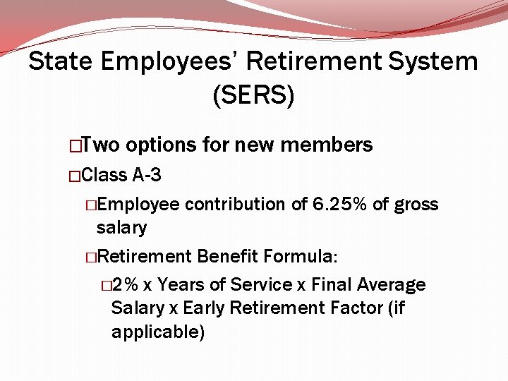 State Employees’ Retirement System (SERS) �Two options for new members �Class A-3 �Employee contribution State Employees’ Retirement System (SERS) �Two options for new members �Class A-3 �Employee contribution