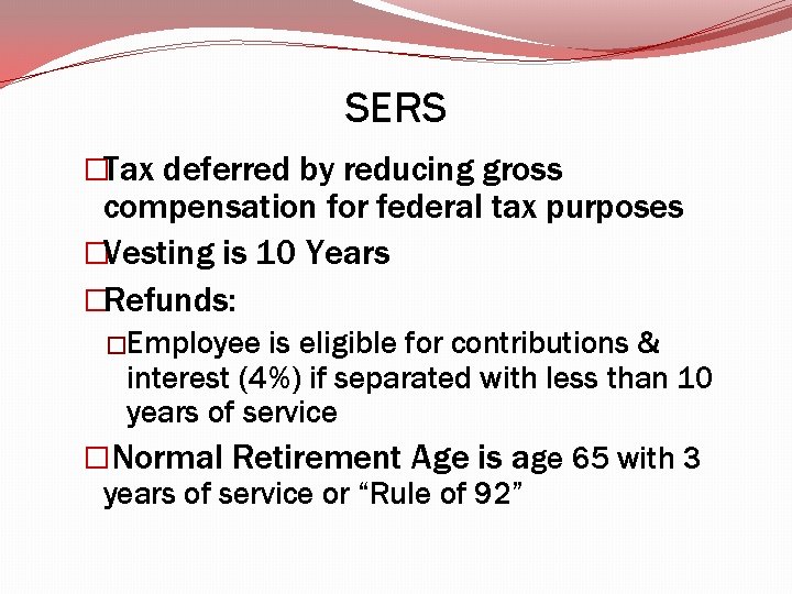 SERS �Tax deferred by reducing gross compensation for federal tax purposes �Vesting is 10 SERS �Tax deferred by reducing gross compensation for federal tax purposes �Vesting is 10
