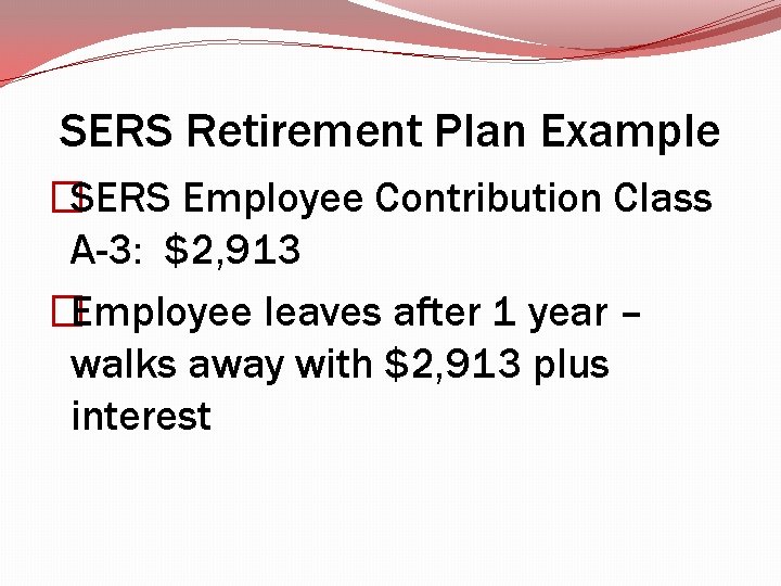 SERS Retirement Plan Example �SERS Employee Contribution Class A-3: $2, 913 �Employee leaves after SERS Retirement Plan Example �SERS Employee Contribution Class A-3: $2, 913 �Employee leaves after