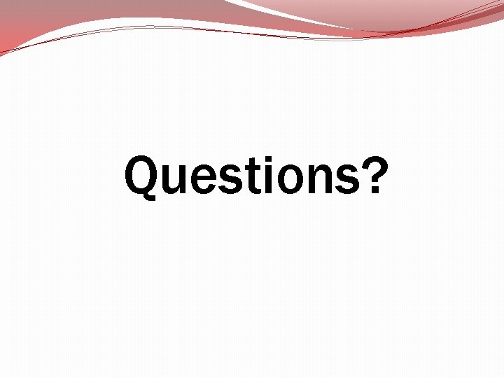 Questions? Questions?