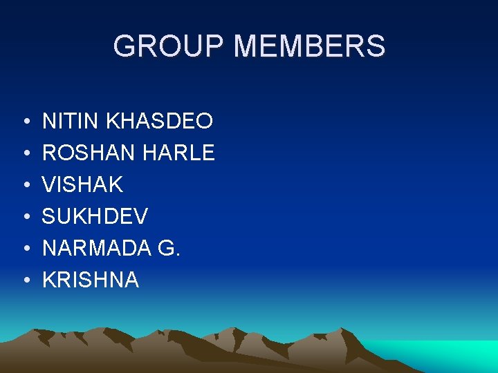 GROUP MEMBERS • • • NITIN KHASDEO ROSHAN HARLE VISHAK SUKHDEV NARMADA G. KRISHNA