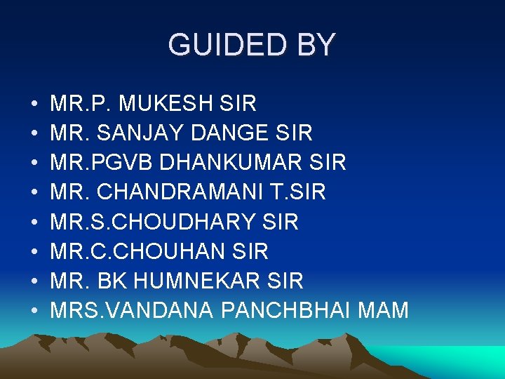 GUIDED BY • • MR. P. MUKESH SIR MR. SANJAY DANGE SIR MR. PGVB