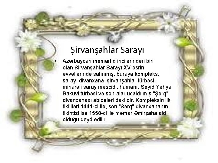 Şirvanşahlar Sarayı • Azәrbaycan memarlıq incilәrindәn biri olan Şirvanşahlar Sarayı XV әsrin әvvәllәrindә salınmış,