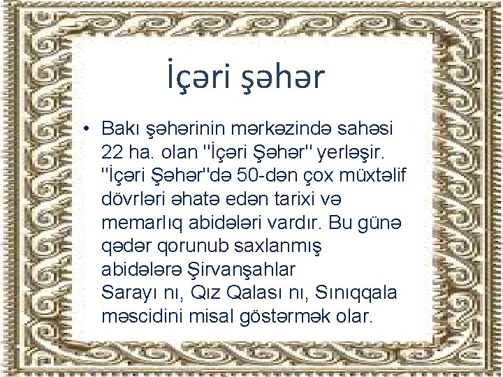 İçəri şəhər • Bakı şәhәrinin mәrkәzindә sahәsi 22 ha. olan "İçәri Şәhәr" yerlәşir. "İçәri