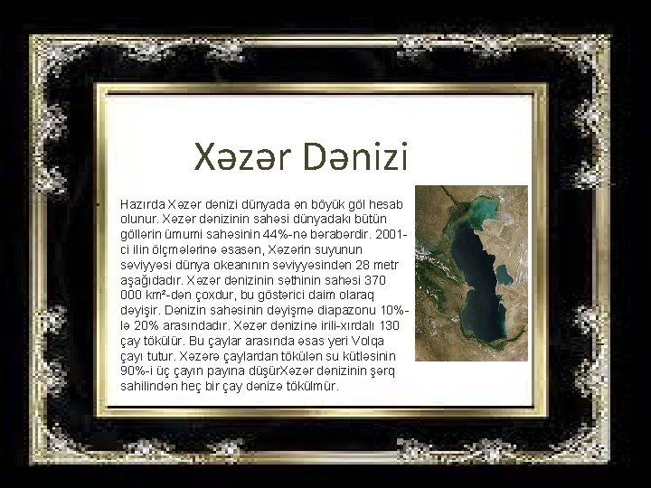 Xəzər Dənizi • Hazırda Xәzәr dәnizi dünyada әn böyük göl hesab olunur. Xәzәr dәnizinin