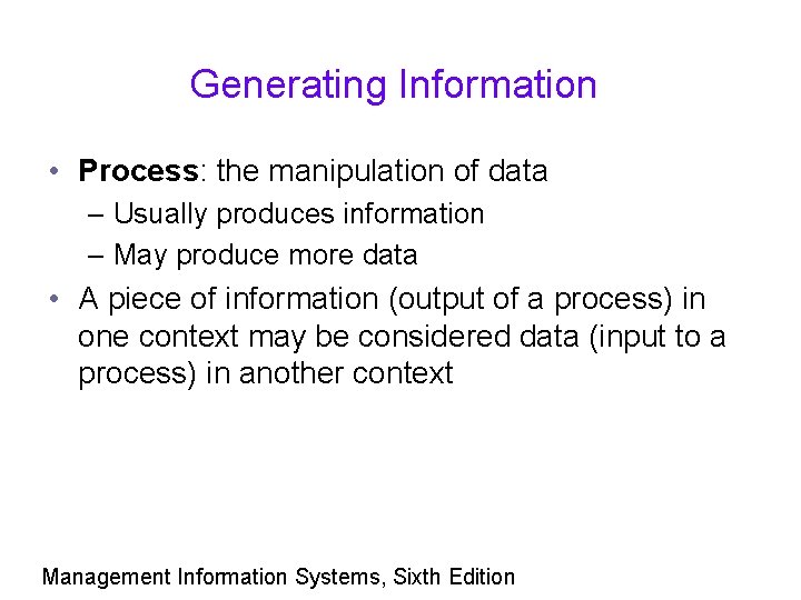 Generating Information • Process: the manipulation of data – Usually produces information – May