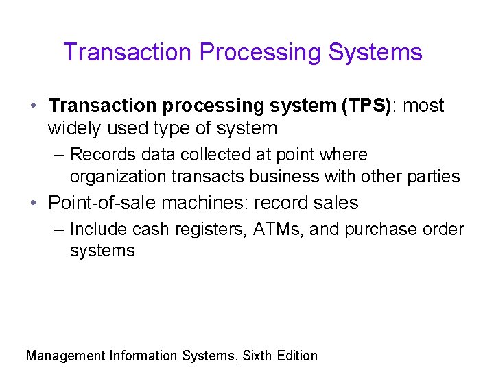Transaction Processing Systems • Transaction processing system (TPS): most widely used type of system