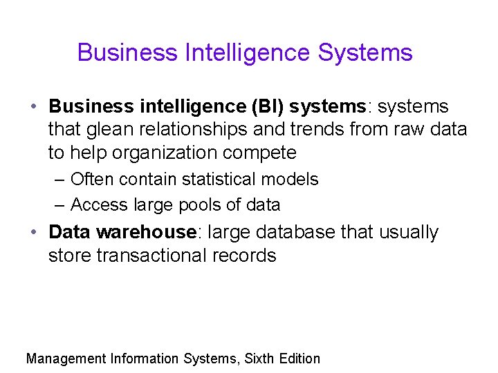 Business Intelligence Systems • Business intelligence (BI) systems: systems that glean relationships and trends