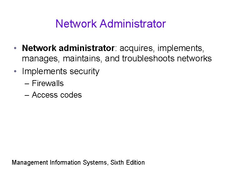 Network Administrator • Network administrator: acquires, implements, manages, maintains, and troubleshoots networks • Implements