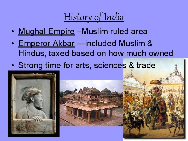 History of India • Mughal Empire –Muslim ruled area • Emperor Akbar —included Muslim
