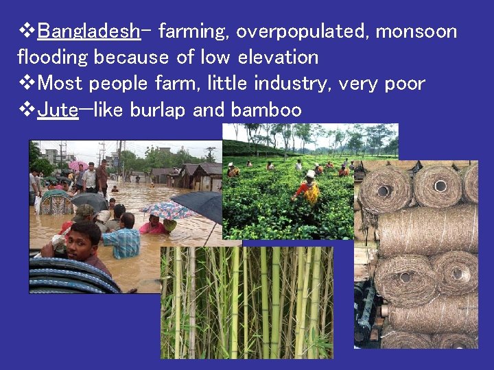 v. Bangladesh– farming, overpopulated, monsoon flooding because of low elevation v. Most people farm,