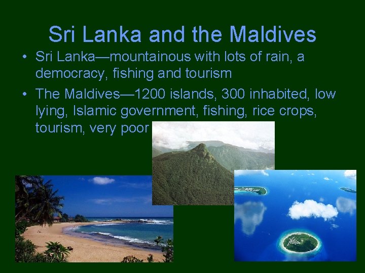 Sri Lanka and the Maldives • Sri Lanka—mountainous with lots of rain, a democracy,