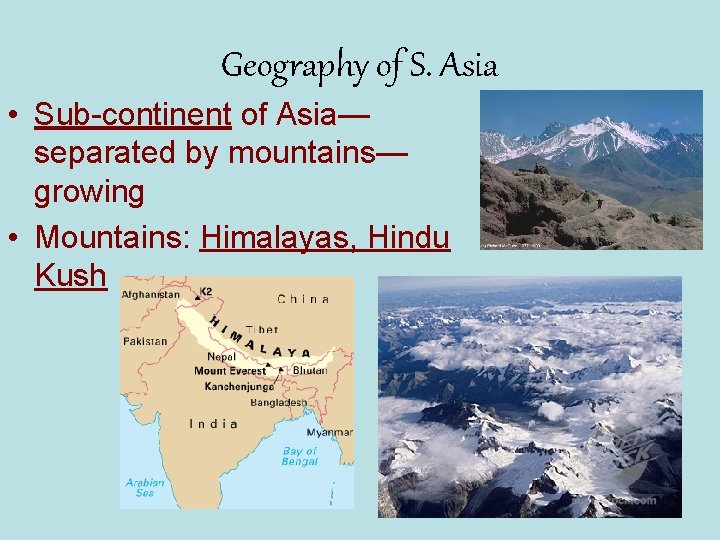 Geography of S. Asia • Sub-continent of Asia— separated by mountains— growing • Mountains: