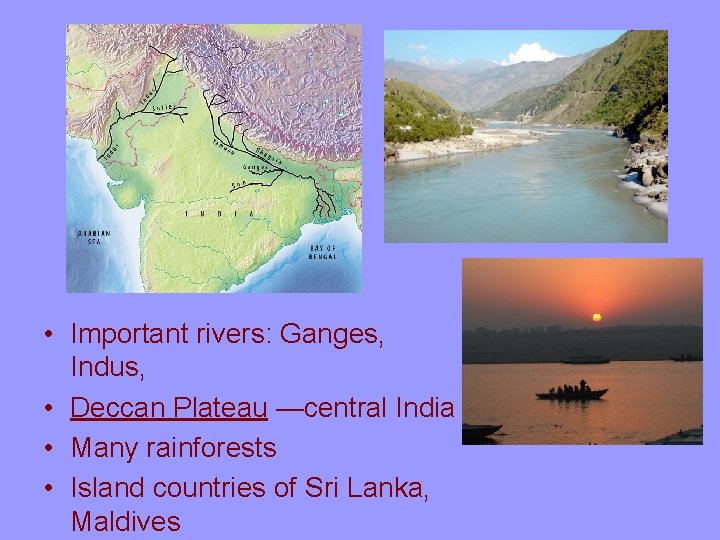  • Important rivers: Ganges, Indus, • Deccan Plateau —central India • Many rainforests