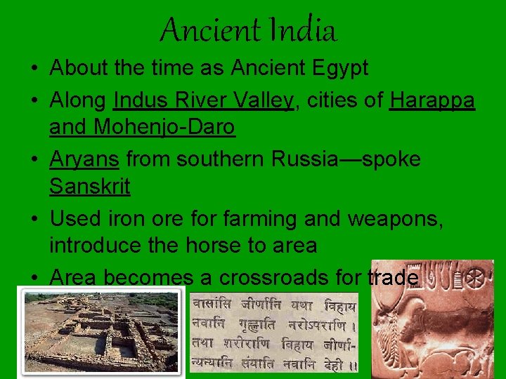 Ancient India • About the time as Ancient Egypt • Along Indus River Valley,