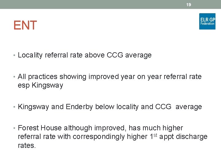 19 ENT • Locality referral rate above CCG average • All practices showing improved