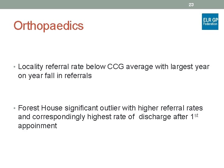 23 Orthopaedics • Locality referral rate below CCG average with largest year on year