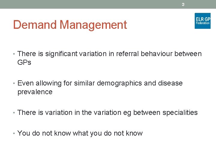 3 Demand Management • There is significant variation in referral behaviour between GPs •