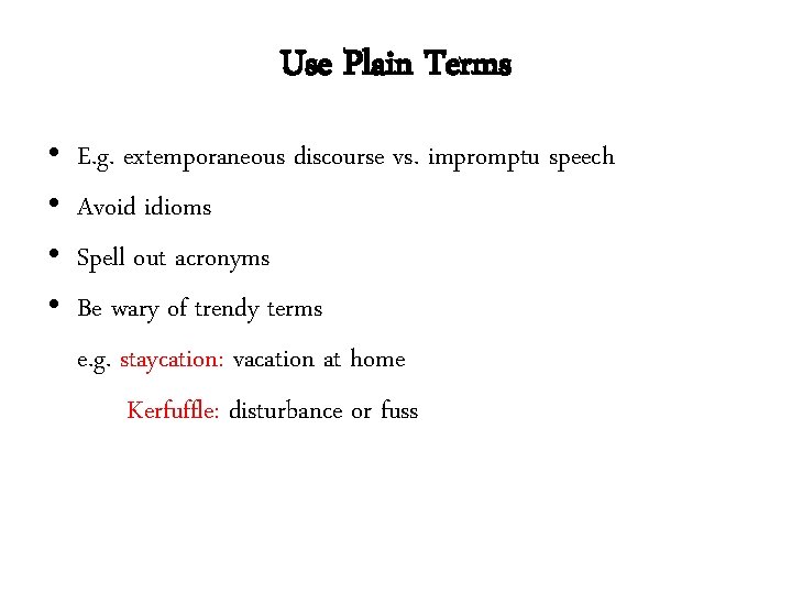 Use Plain Terms • • E. g. extemporaneous discourse vs. impromptu speech Avoid idioms