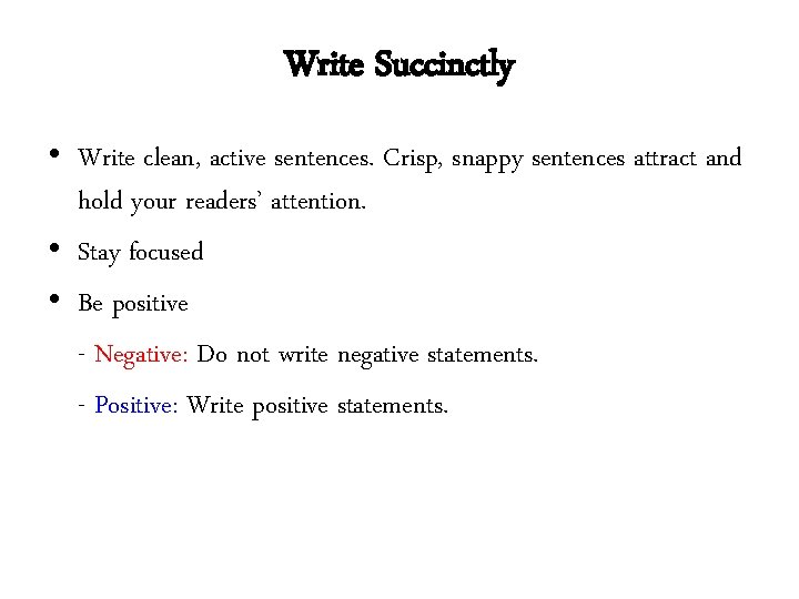 Write Succinctly • Write clean, active sentences. Crisp, snappy sentences attract and hold your