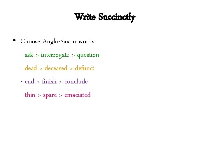Write Succinctly • Choose Anglo-Saxon words - ask > interrogate > question - dead