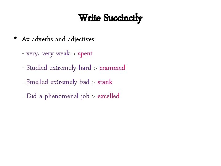 Write Succinctly • Ax adverbs and adjectives - very, very weak > spent -
