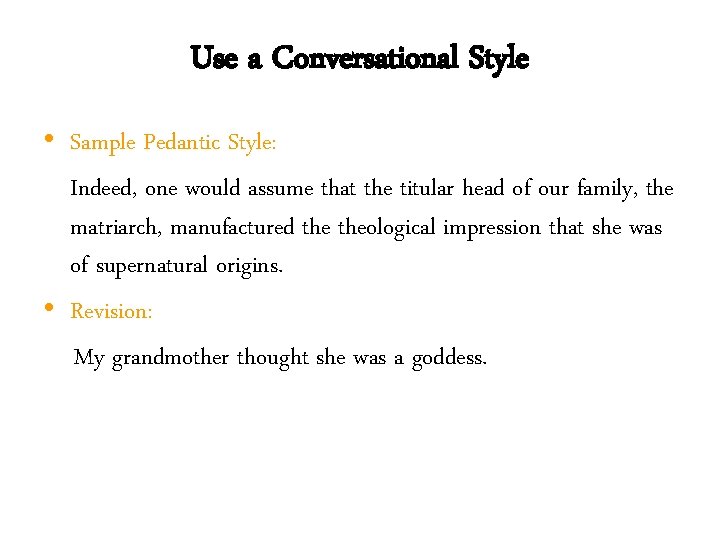 Use a Conversational Style • Sample Pedantic Style: Indeed, one would assume that the
