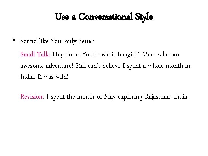 Use a Conversational Style • Sound like You, only better Small Talk: Hey dude.