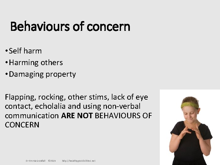 Behaviours of concern • Self harm • Harming others • Damaging property Flapping, rocking,