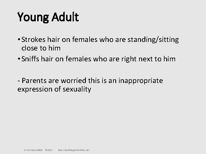 Young Adult • Strokes hair on females who are standing/sitting close to him •