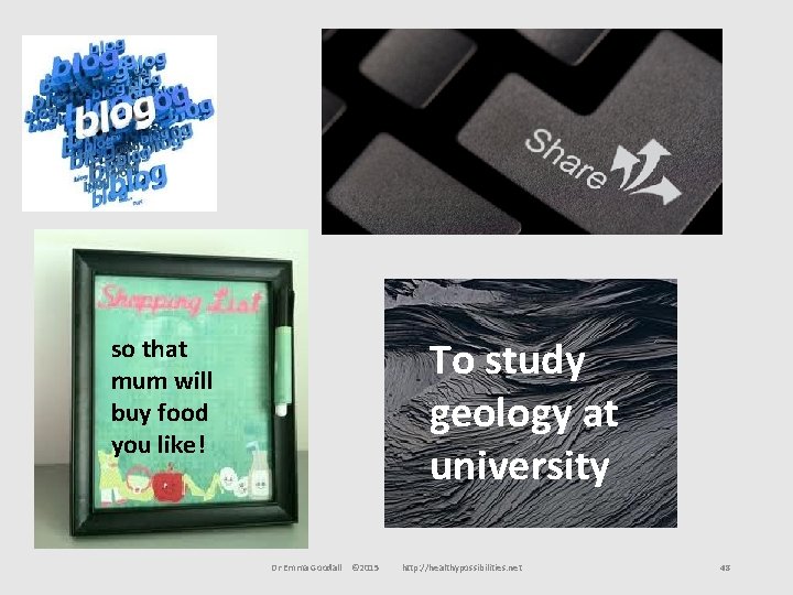 To study geology at university so that mum will buy food you like! Dr