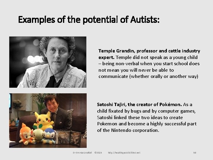Examples of the potential of Autists: Temple Grandin, professor and cattle industry expert. Temple