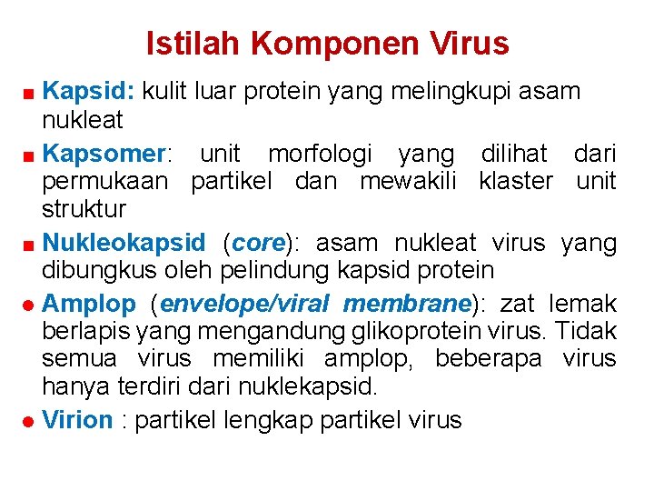 Istilah Komponen Virus Kapsid: kulit luar protein yang melingkupi asam nukleat Kapsomer: unit morfologi