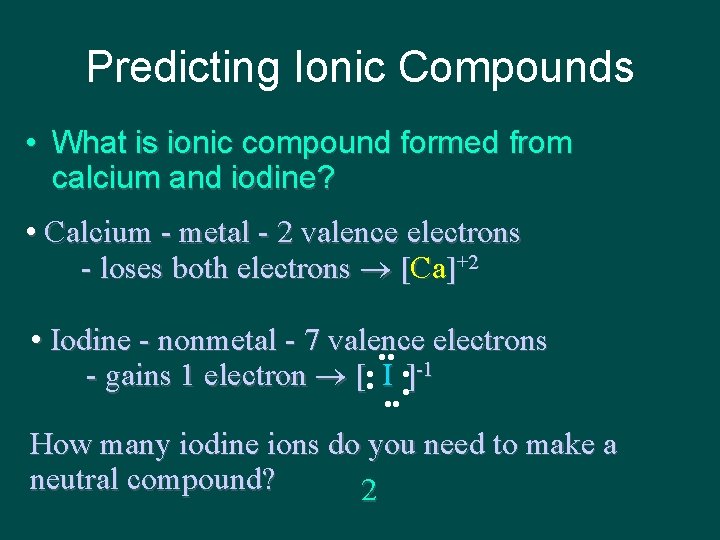 Predicting Ionic Compounds • What is ionic compound formed from calcium and iodine? •