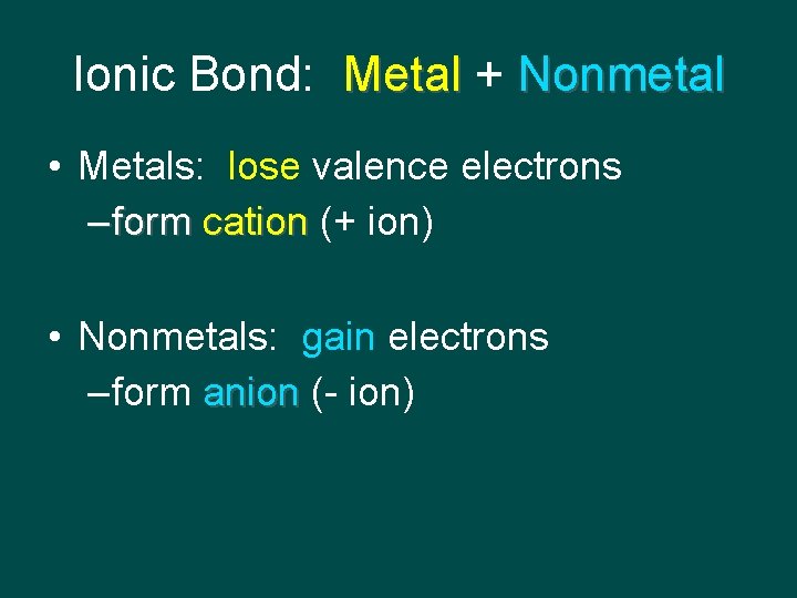 Ionic Bond: Metal + Nonmetal • Metals: lose valence electrons – form cation (+