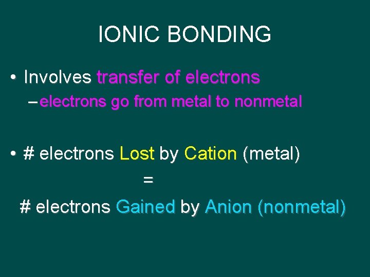 IONIC BONDING • Involves transfer of electrons – electrons go from metal to nonmetal