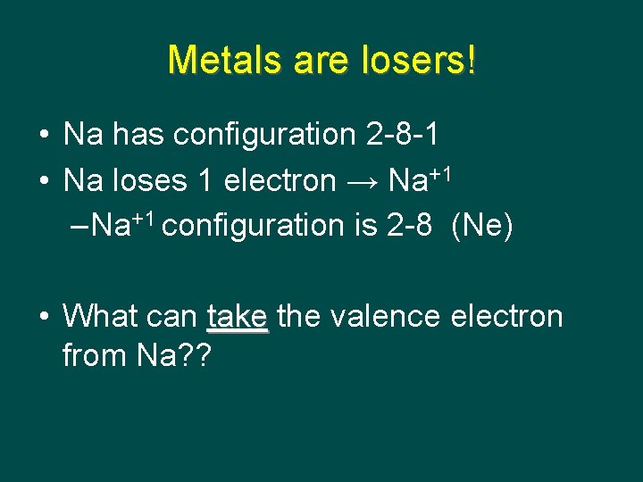 Metals are losers! • Na has configuration 2 -8 -1 • Na loses 1