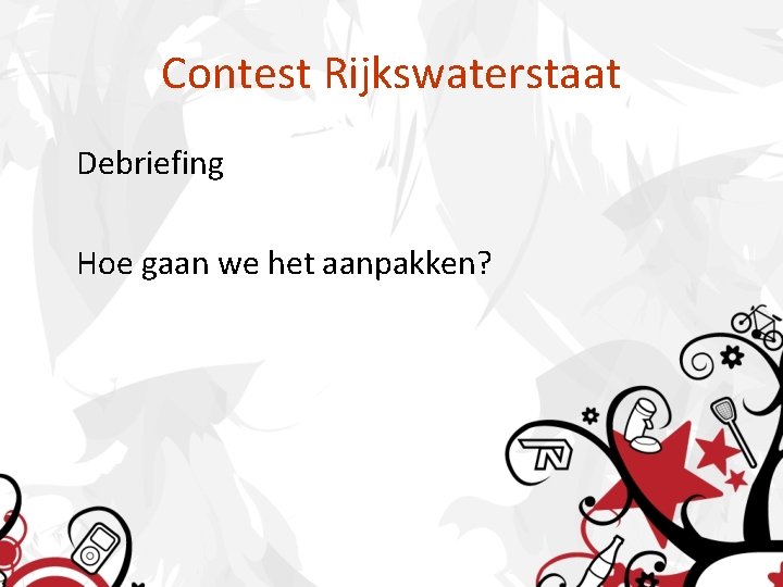 Contest Rijkswaterstaat Debriefing Hoe gaan we het aanpakken? 